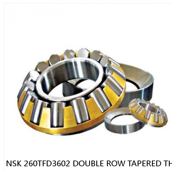 NSK 260TFD3602 DOUBLE ROW TAPERED THRUST ROLLER BEARINGS